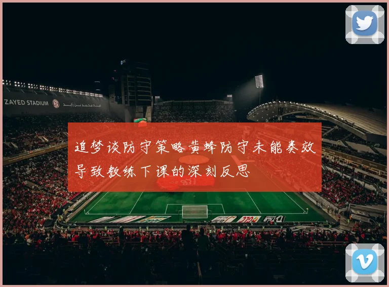 追梦谈防守策略黄蜂防守未能奏效导致教练下课的深刻反思