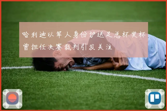 哈利迪以军人身份护送足总杯奖杯曾担任决赛裁判引发关注
