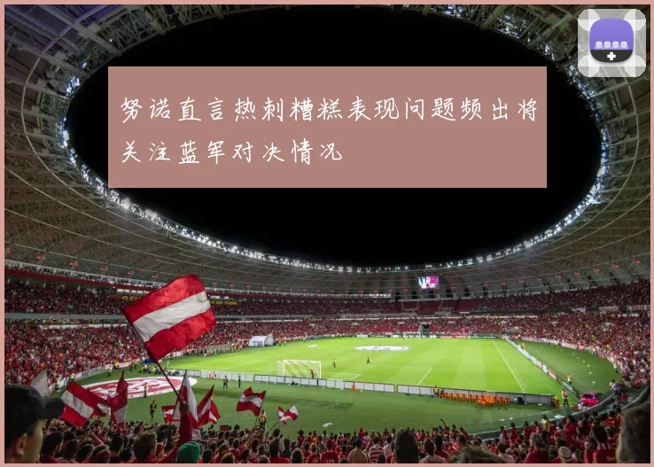 努诺直言热刺糟糕表现问题频出将关注蓝军对决情况